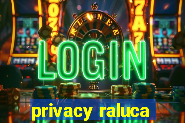 privacy raluca